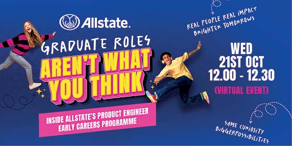 Graduate roles aren't what you think. Inside Allstate's Product Engineer Early Careers Programme. Wed, 21st Oct, 12:00 - 12:30 - virtual event. 