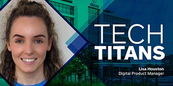 Tech Titans - Lisa Houston, Digital Product Manager. 