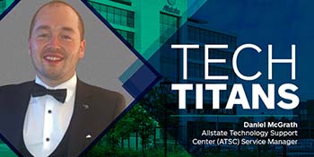 Tech Titans - Daniel McGrath, Allstate Technology Support Center Service Manager. 